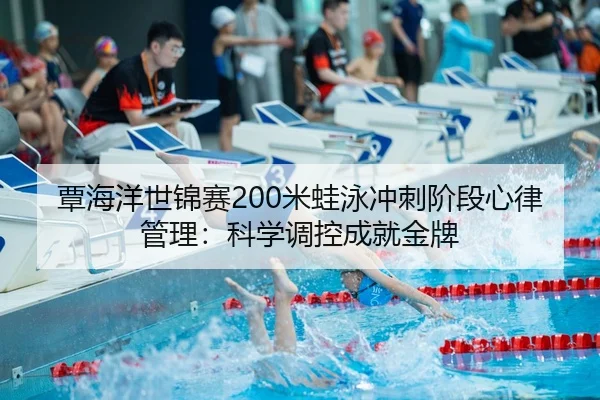 覃海洋世锦赛200米蛙泳冲刺阶段心律管理：科学调控成就金牌